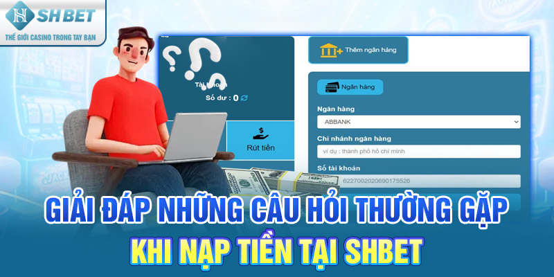 Giải đáp những câu hỏi thường gặp khi nạp tiền tại SHBET