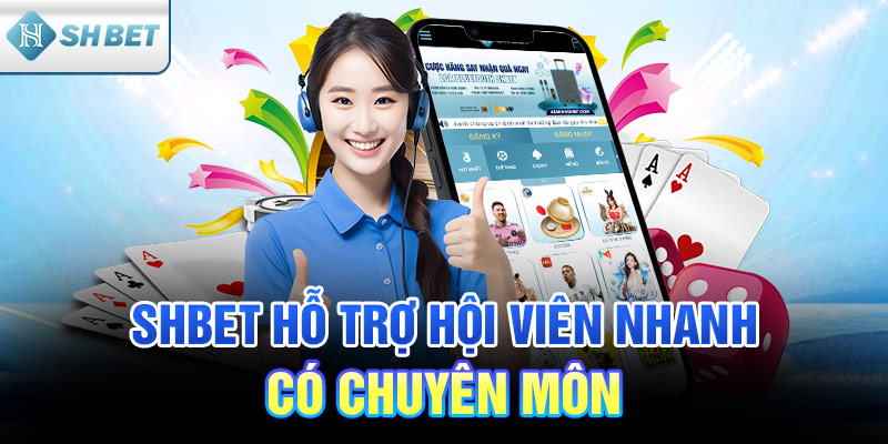 SHBET hỗ trợ hội viên nhanh, có chuyên môn